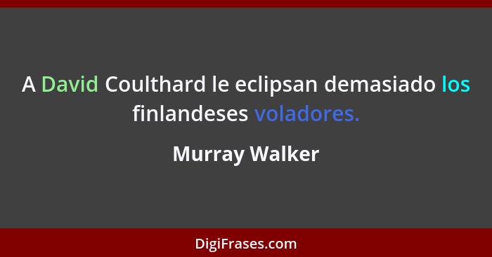 A David Coulthard le eclipsan demasiado los finlandeses voladores.... - Murray Walker