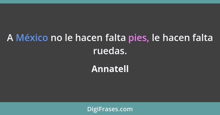 A México no le hacen falta pies, le hacen falta ruedas.... - Annatell