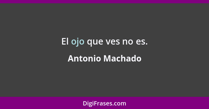 El ojo que ves no es.... - Antonio Machado