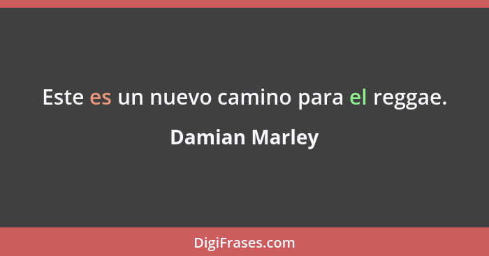 Este es un nuevo camino para el reggae.... - Damian Marley