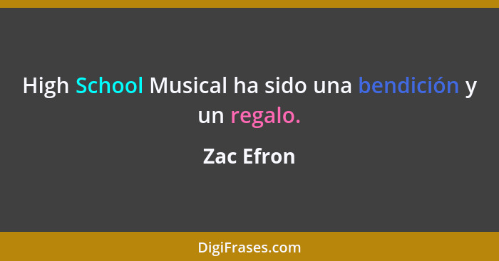 High School Musical ha sido una bendición y un regalo.... - Zac Efron