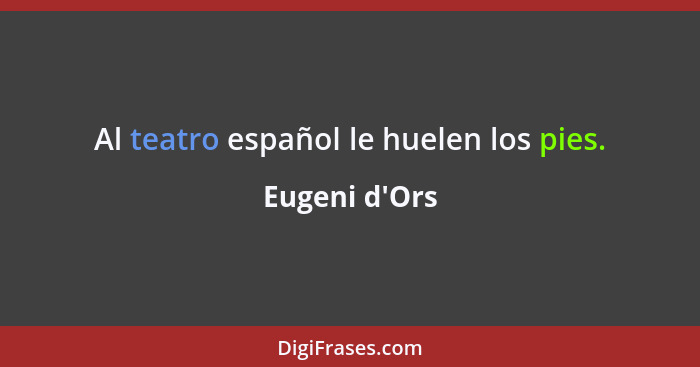 Al teatro español le huelen los pies.... - Eugeni d'Ors