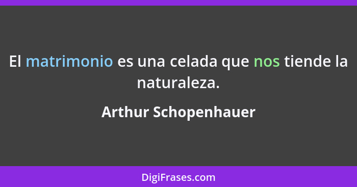 El matrimonio es una celada que nos tiende la naturaleza.... - Arthur Schopenhauer