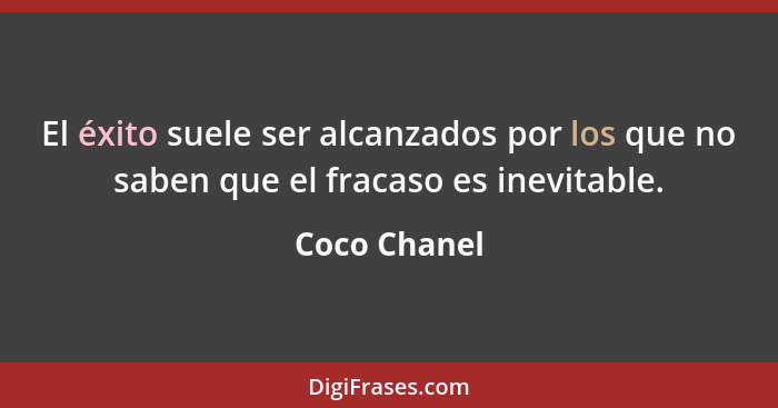 El éxito suele ser alcanzados por los que no saben que el fracaso es inevitable.... - Coco Chanel