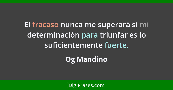 El fracaso nunca me superará si mi determinación para triunfar es lo suficientemente fuerte.... - Og Mandino