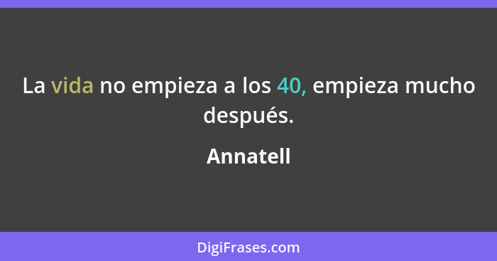 La vida no empieza a los 40, empieza mucho después.... - Annatell