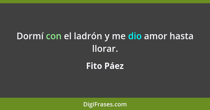 Dormí con el ladrón y me dio amor hasta llorar.... - Fito Páez