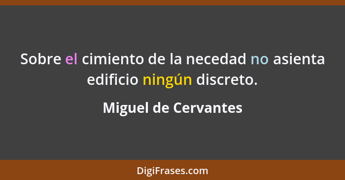 Sobre el cimiento de la necedad no asienta edificio ningún discreto.... - Miguel de Cervantes