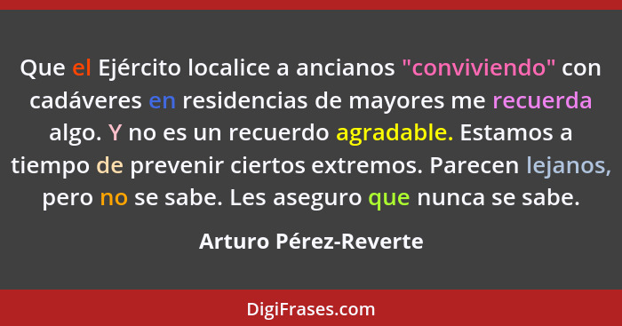 Que el Ejército localice a ancianos "conviviendo" con cadáveres en residencias de mayores me recuerda algo. Y no es un recuerdo... - Arturo Pérez-Reverte