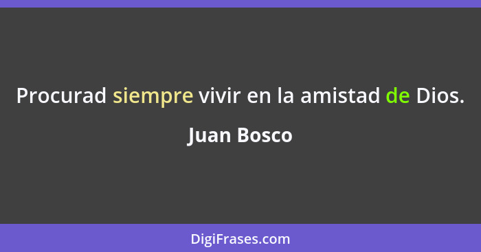 Procurad siempre vivir en la amistad de Dios.... - Juan Bosco