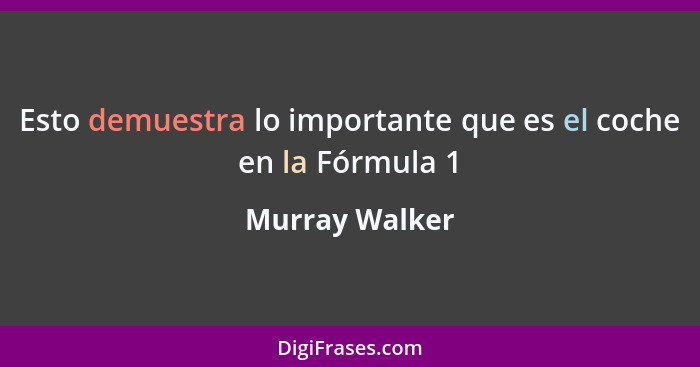 Esto demuestra lo importante que es el coche en la Fórmula 1... - Murray Walker