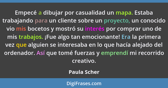 Empecé a dibujar por casualidad un mapa. Estaba trabajando para un cliente sobre un proyecto, un conocido vio mis bocetos y mostró su in... - Paula Scher