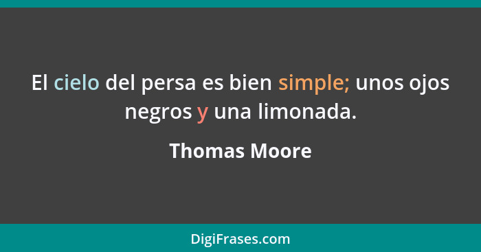 El cielo del persa es bien simple; unos ojos negros y una limonada.... - Thomas Moore