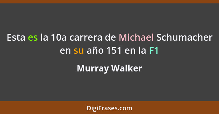 Esta es la 10a carrera de Michael Schumacher en su año 151 en la F1... - Murray Walker