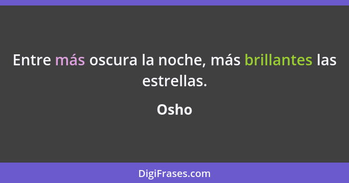 Entre más oscura la noche, más brillantes las estrellas.... - Osho