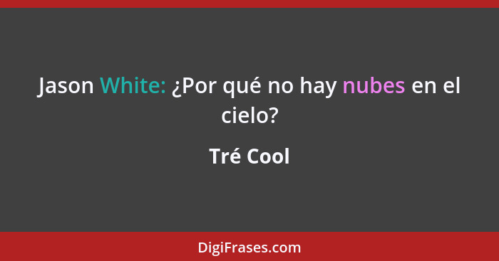 Jason White: ¿Por qué no hay nubes en el cielo?... - Tré Cool