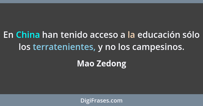 En China han tenido acceso a la educación sólo los terratenientes, y no los campesinos.... - Mao Zedong
