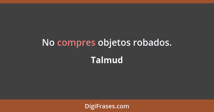 No compres objetos robados.... - Talmud