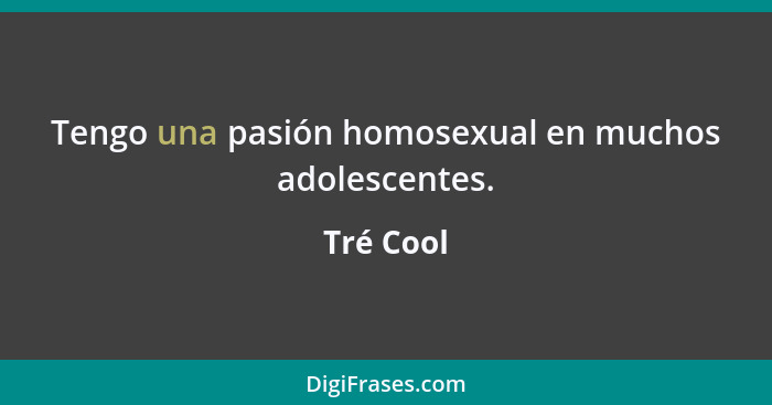 Tengo una pasión homosexual en muchos adolescentes.... - Tré Cool