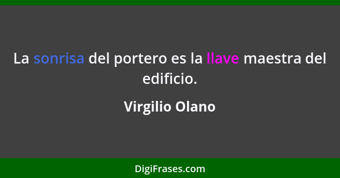 La sonrisa del portero es la llave maestra del edificio.... - Virgilio Olano