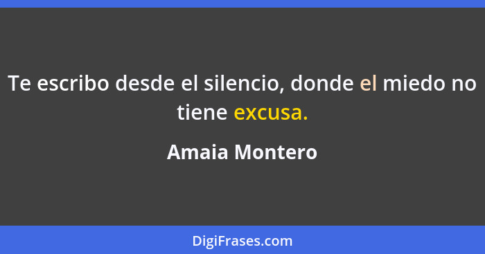 Te escribo desde el silencio, donde el miedo no tiene excusa.... - Amaia Montero