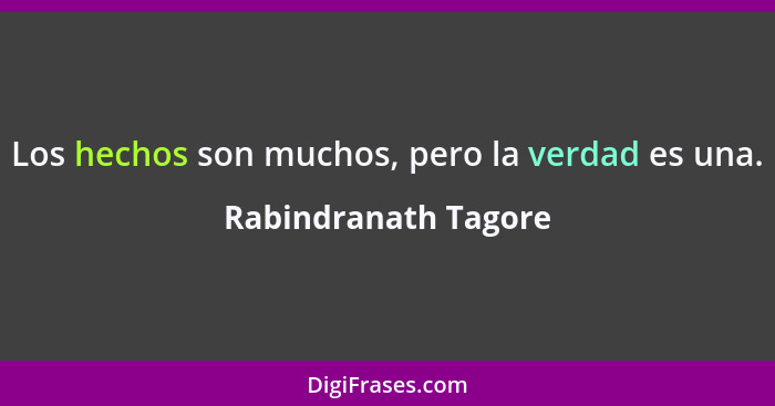 Los hechos son muchos, pero la verdad es una.... - Rabindranath Tagore