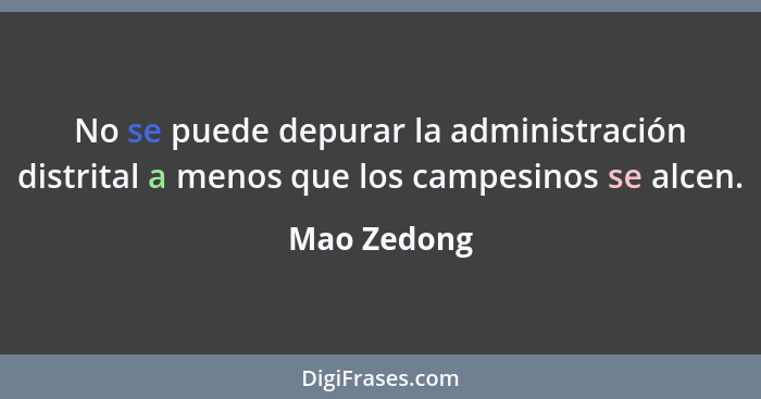 No se puede depurar la administración distrital a menos que los campesinos se alcen.... - Mao Zedong