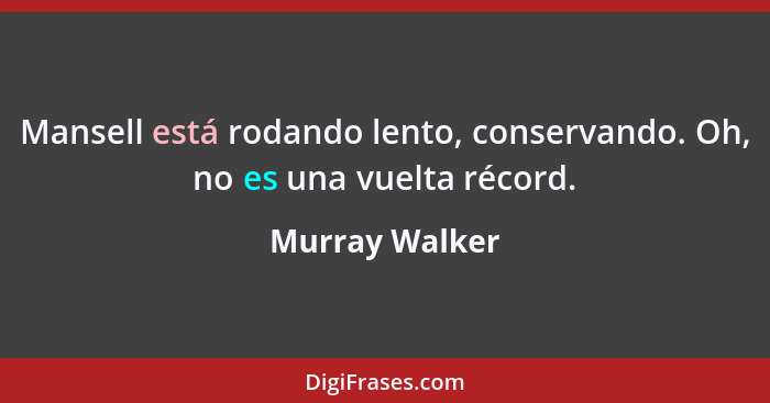 Mansell está rodando lento, conservando. Oh, no es una vuelta récord.... - Murray Walker