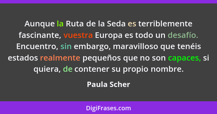 Aunque la Ruta de la Seda es terriblemente fascinante, vuestra Europa es todo un desafío. Encuentro, sin embargo, maravilloso que tenéis... - Paula Scher