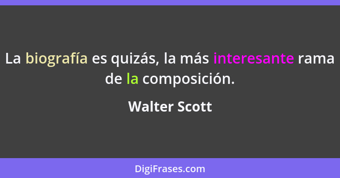 La biografía es quizás, la más interesante rama de la composición.... - Walter Scott