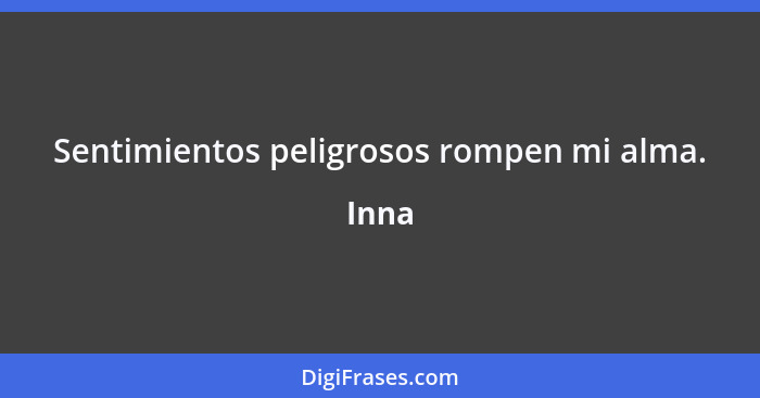 Sentimientos peligrosos rompen mi alma.... - Inna