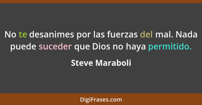 No te desanimes por las fuerzas del mal. Nada puede suceder que Dios no haya permitido.... - Steve Maraboli