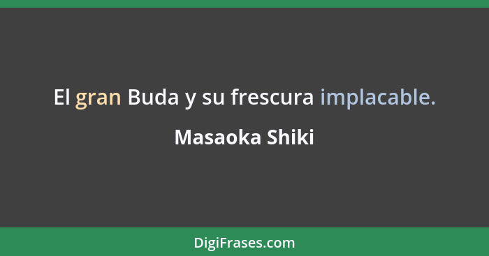 El gran Buda y su frescura implacable.... - Masaoka Shiki