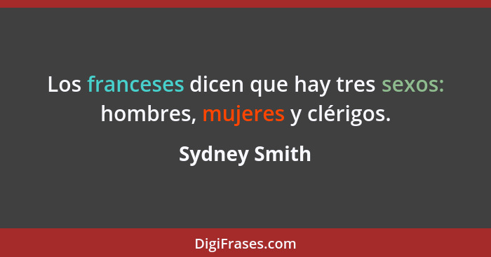 Los franceses dicen que hay tres sexos: hombres, mujeres y clérigos.... - Sydney Smith