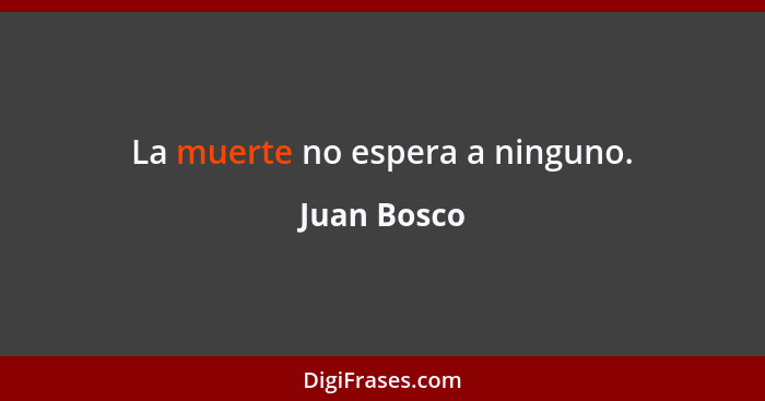 La muerte no espera a ninguno.... - Juan Bosco