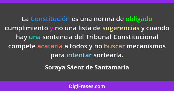 La Constitución es una norma de obligado cumplimiento y no una lista de sugerencias y cuando hay una sentencia del Tribun... - Soraya Sáenz de Santamaría