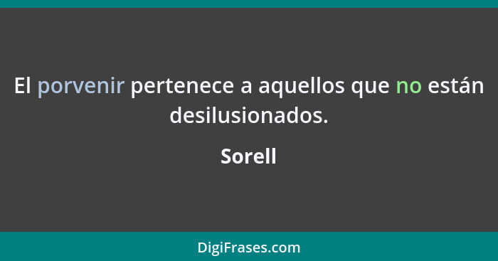 El porvenir pertenece a aquellos que no están desilusionados.... - Sorell