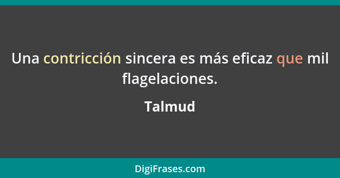 Una contricción sincera es más eficaz que mil flagelaciones.... - Talmud