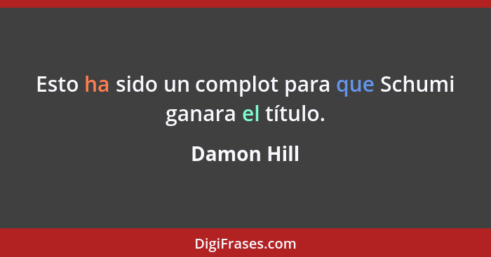 Esto ha sido un complot para que Schumi ganara el título.... - Damon Hill