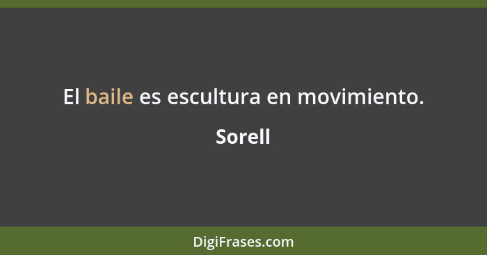 El baile es escultura en movimiento.... - Sorell