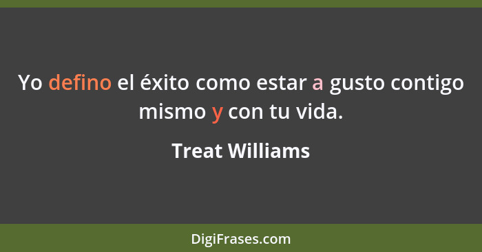 Yo defino el éxito como estar a gusto contigo mismo y con tu vida.... - Treat Williams