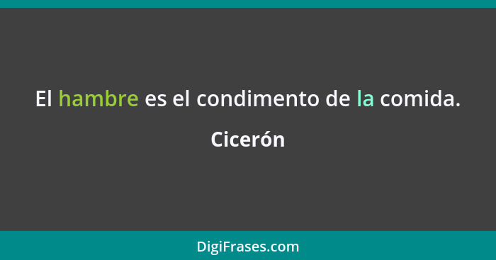 El hambre es el condimento de la comida.... - Cicerón