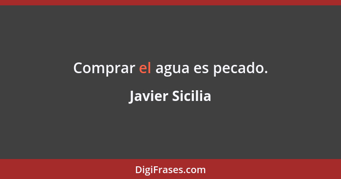 Comprar el agua es pecado.... - Javier Sicilia