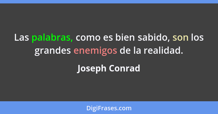 Las palabras, como es bien sabido, son los grandes enemigos de la realidad.... - Joseph Conrad