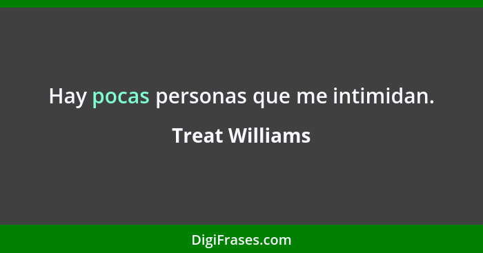Hay pocas personas que me intimidan.... - Treat Williams