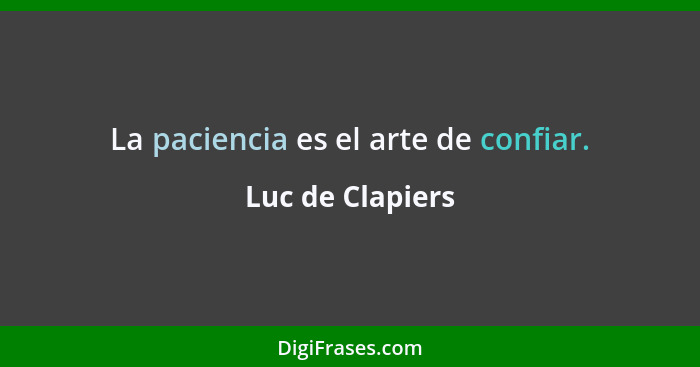 La paciencia es el arte de confiar.... - Luc de Clapiers