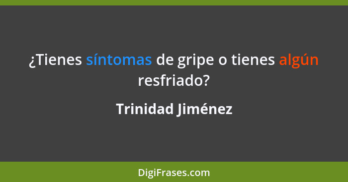 ¿Tienes síntomas de gripe o tienes algún resfriado?... - Trinidad Jiménez