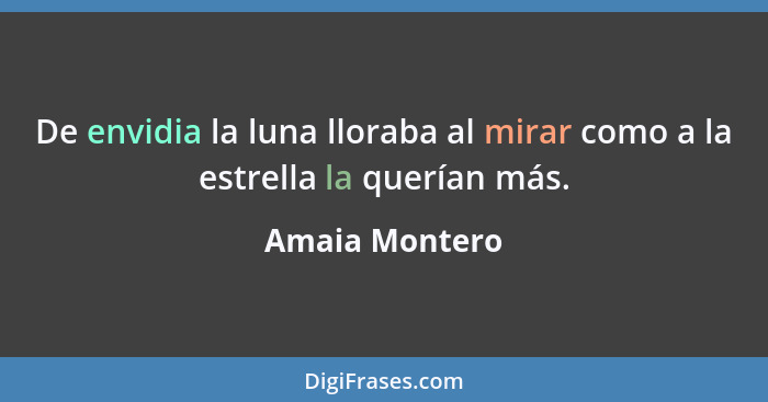 De envidia la luna lloraba al mirar como a la estrella la querían más.... - Amaia Montero