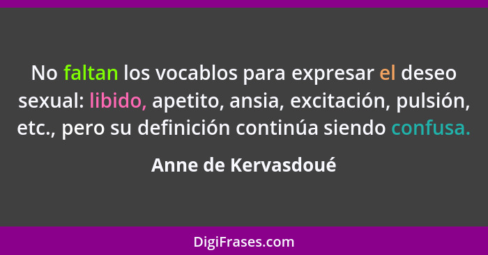 No faltan los vocablos para expresar el deseo sexual: libido, apetito, ansia, excitación, pulsión, etc., pero su definición conti... - Anne de Kervasdoué