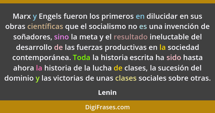 Marx y Engels fueron los primeros en dilucidar en sus obras científicas que el socialismo no es una invención de soñadores, sino la meta y el... - Lenin